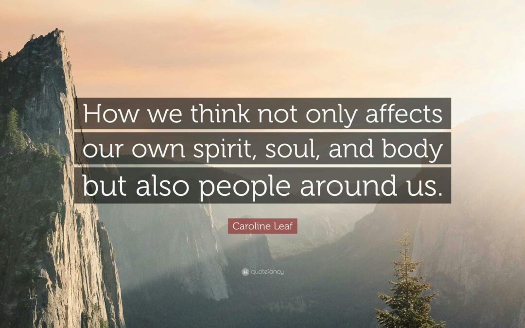 A quote graphic - it says "How we think not only affects our own spirit, soul and body but also people around us' by Dr. Caroline Leaf