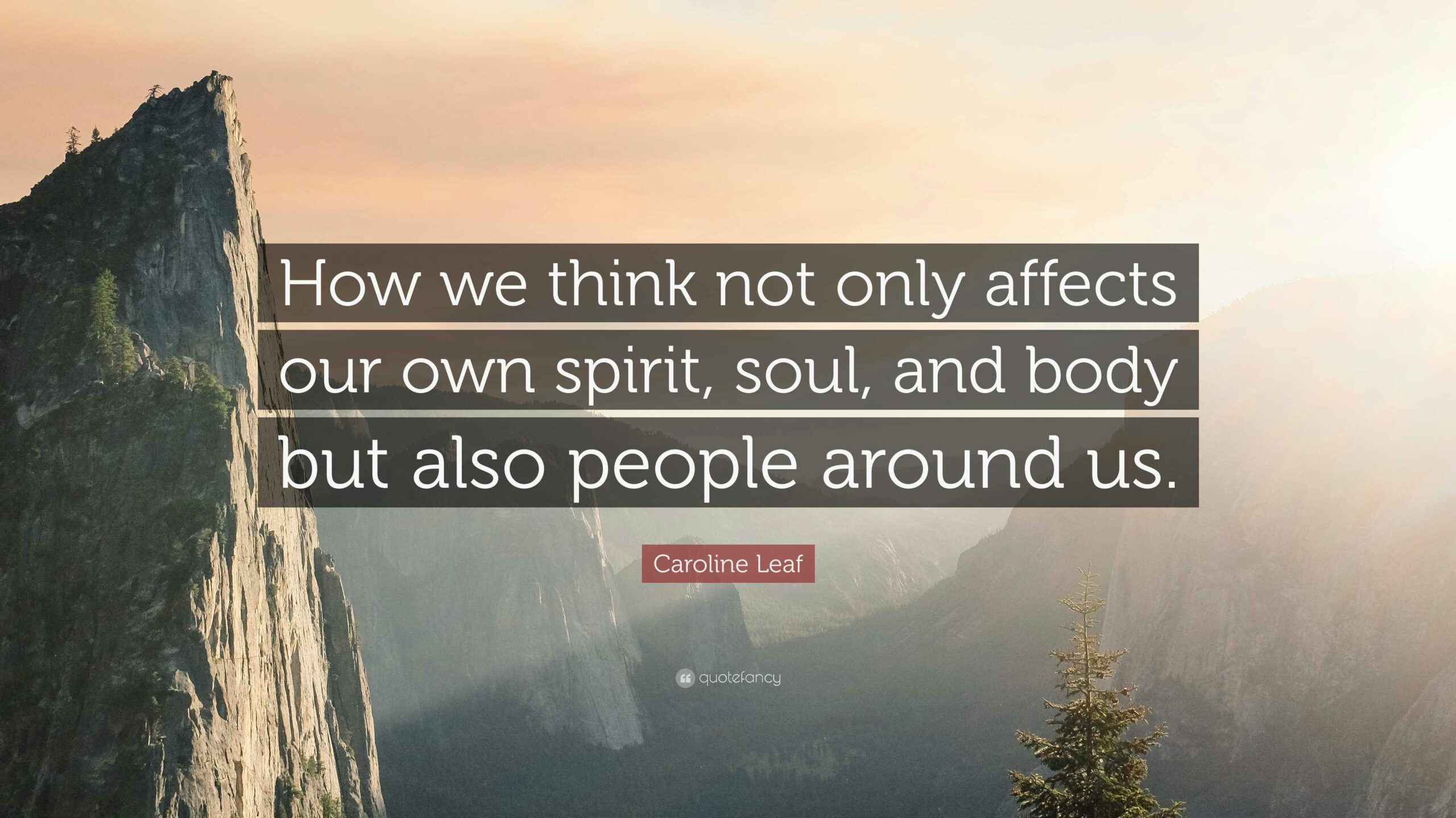 A quote graphic - it says "How we think not only affects our own spirit, soul and body but also people around us' by Dr. Caroline Leaf